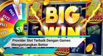Provider Slot Terbaik Dengan Games Menguntungkan Bettor